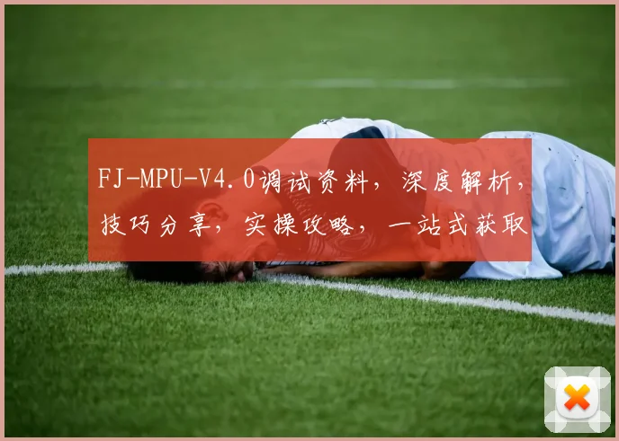 FJ-MPU-V4.0调试资料，深度解析，技巧分享，实操攻略，一站式获取，必备指南，三步到位